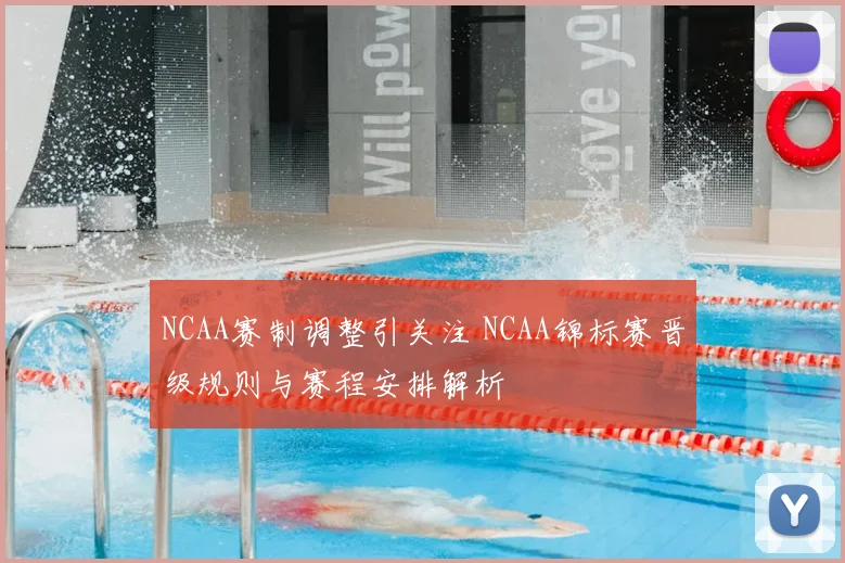 NCAA赛制调整引关注 NCAA锦标赛晋级规则与赛程安排解析