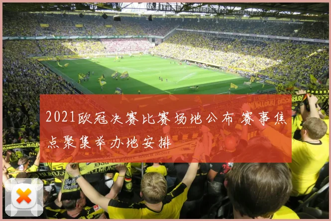 2021欧冠决赛比赛场地公布 赛事焦点聚集举办地安排